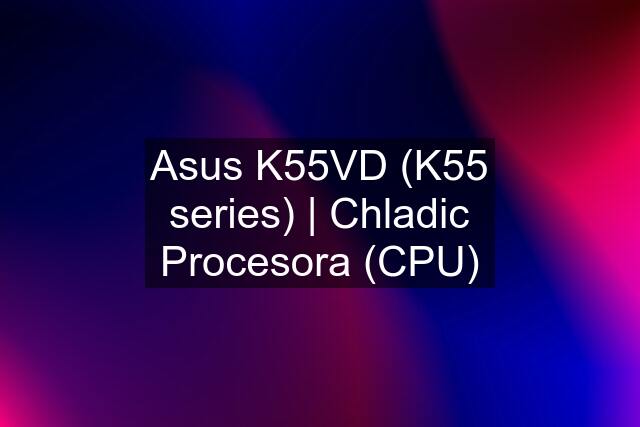 Asus K55VD (K55 series) | Chladic Procesora (CPU)