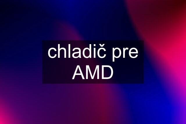 chladič pre AMD