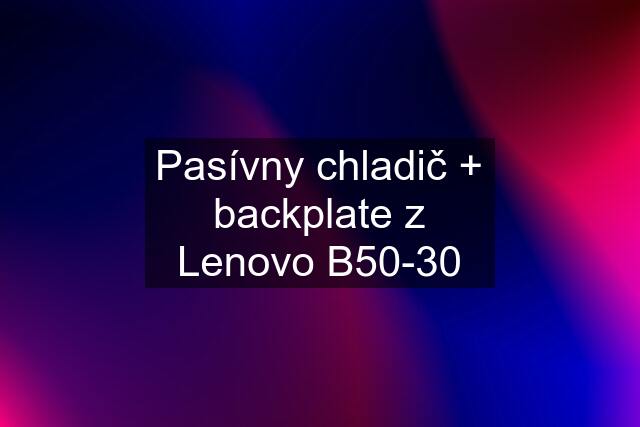 Pasívny chladič + backplate z Lenovo B50-30