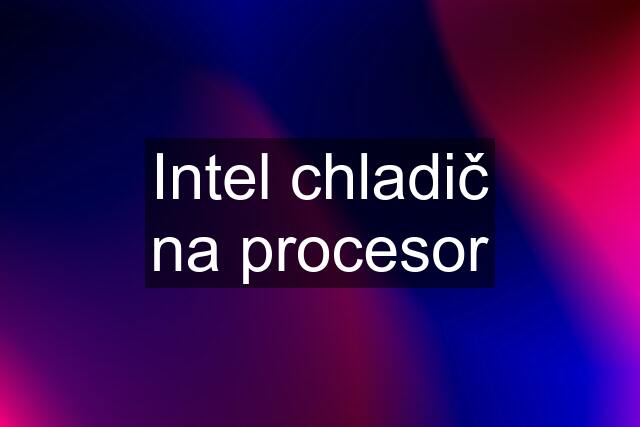 Intel chladič na procesor