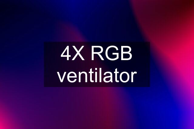 4X RGB ventilator