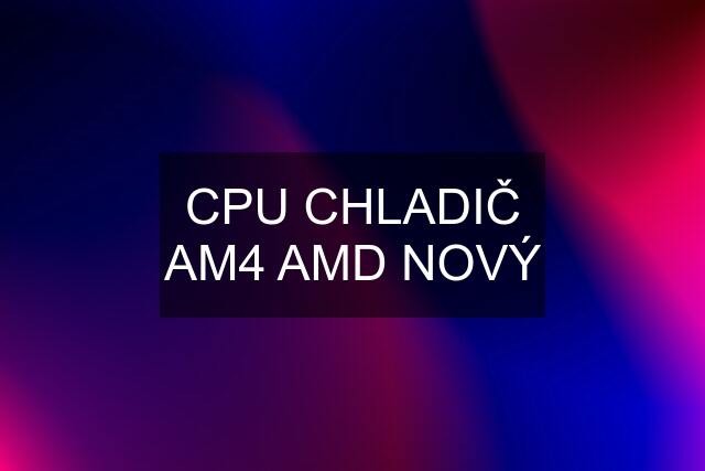 CPU CHLADIČ AM4 AMD NOVÝ