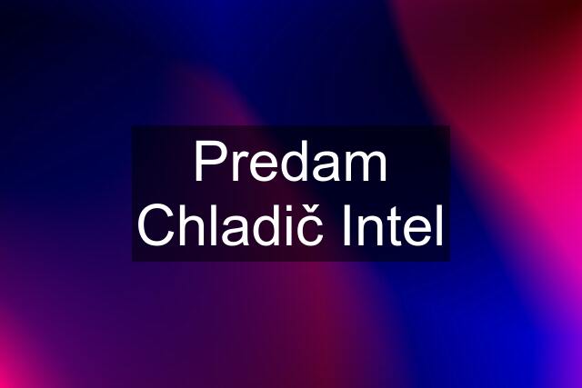 Predam Chladič Intel