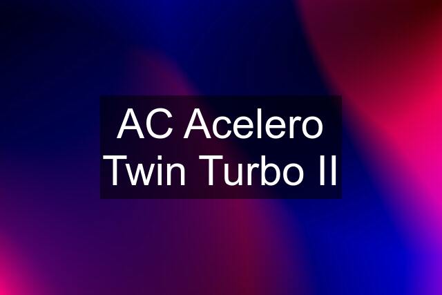 AC Acelero Twin Turbo II