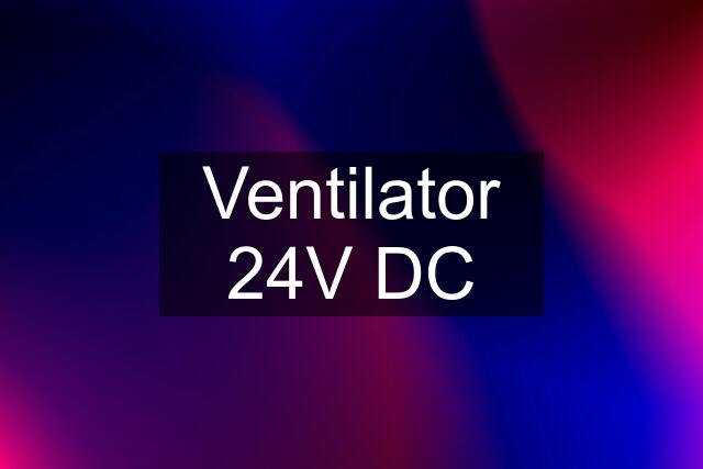 Ventilator 24V DC