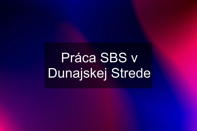 Práca SBS v Dunajskej Strede