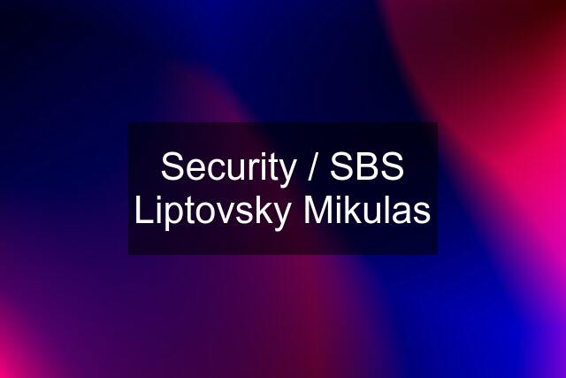 Security / SBS Liptovsky Mikulas
