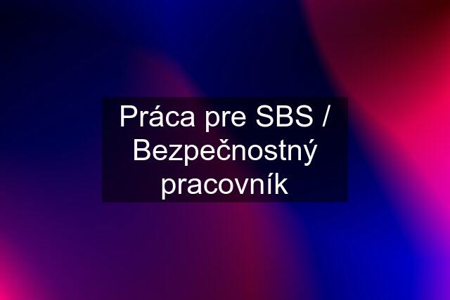 Práca pre SBS / Bezpečnostný pracovník