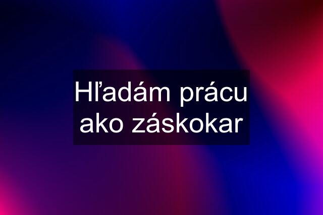 Hľadám prácu ako záskokar