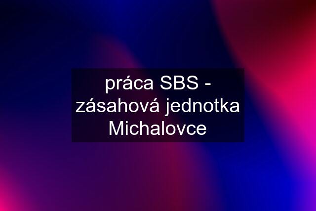 práca SBS - zásahová jednotka Michalovce