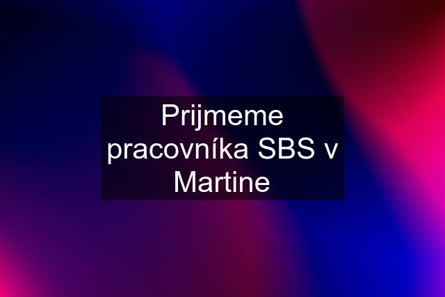 Prijmeme pracovníka SBS v Martine