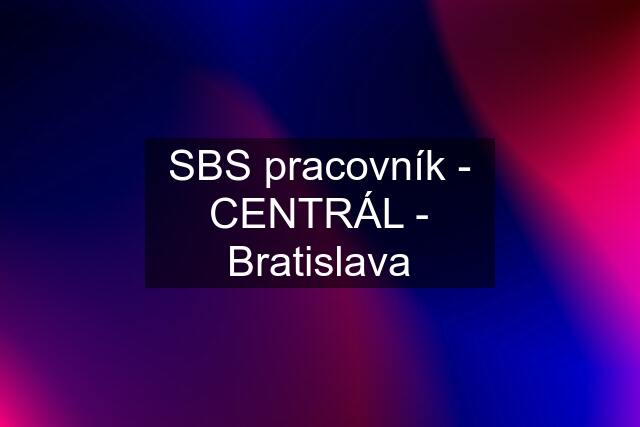 SBS pracovník - CENTRÁL - Bratislava