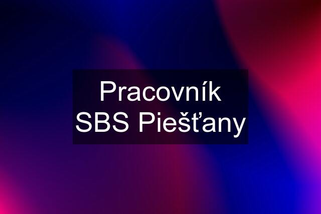 Pracovník SBS Piešťany