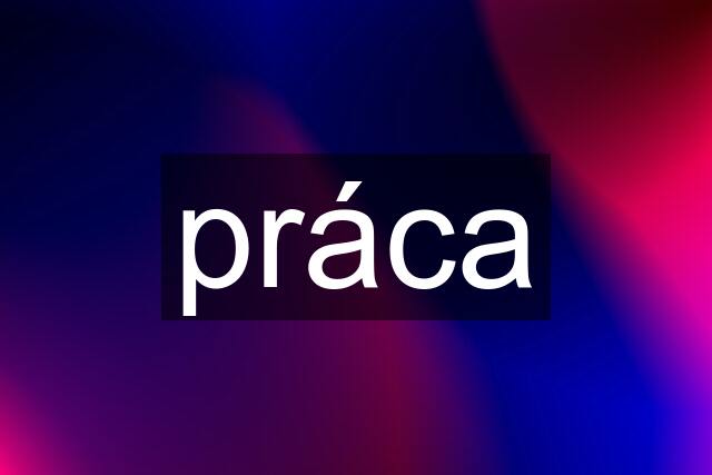 práca