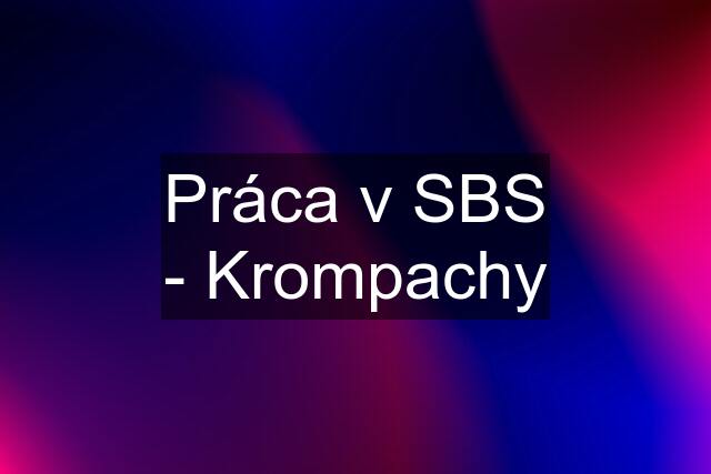 Práca v SBS - Krompachy