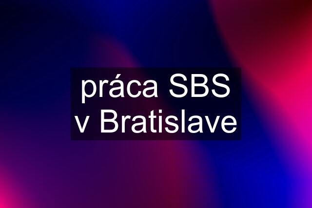 práca SBS v Bratislave
