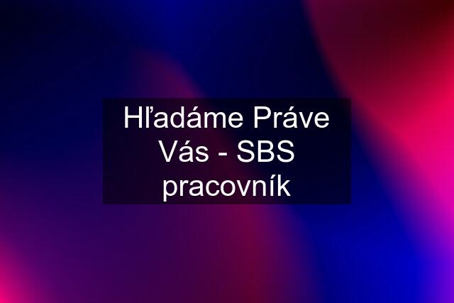 Hľadáme Práve Vás - SBS pracovník