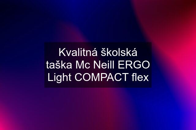 Kvalitná školská taška Mc Neill ERGO Light COMPACT flex