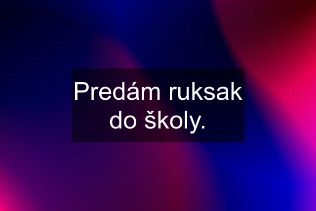 Predám ruksak do školy.