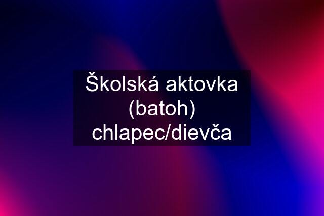 Školská aktovka (batoh) chlapec/dievča