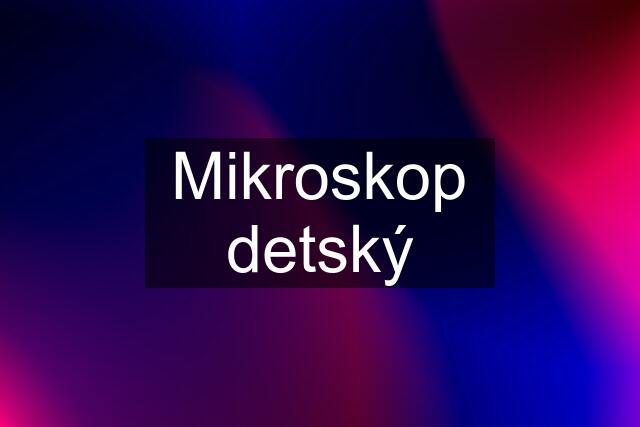 Mikroskop detský