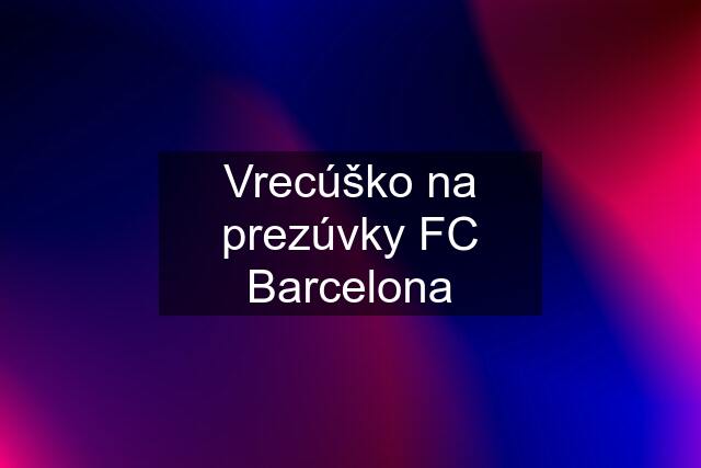 Vrecúško na prezúvky FC Barcelona