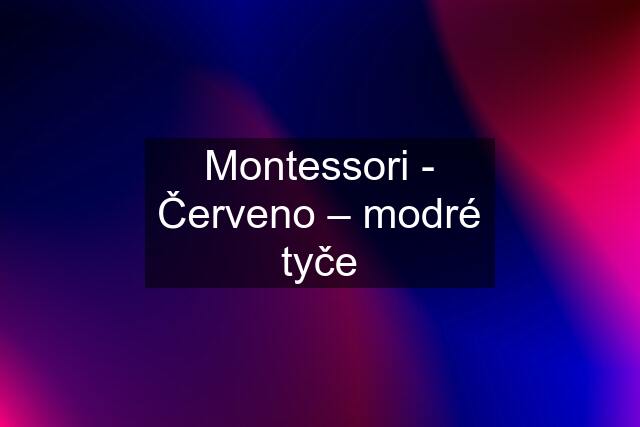 Montessori - Červeno – modré tyče