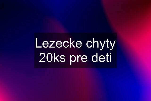 Lezecke chyty 20ks pre deti