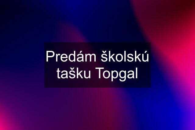 Predám školskú tašku Topgal