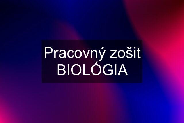 Pracovný zošit BIOLÓGIA