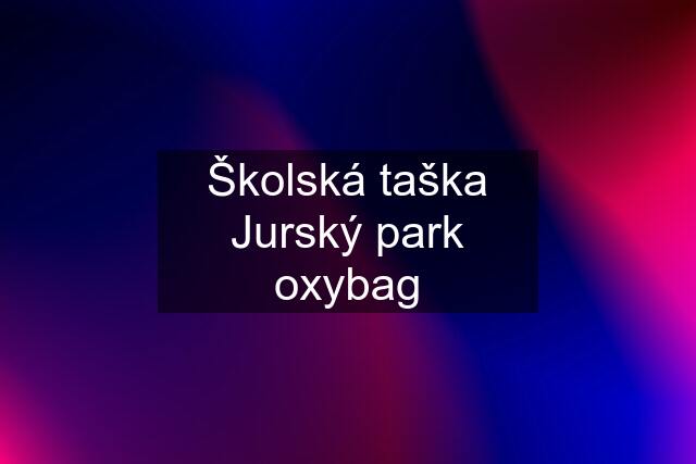 Školská taška Jurský park oxybag