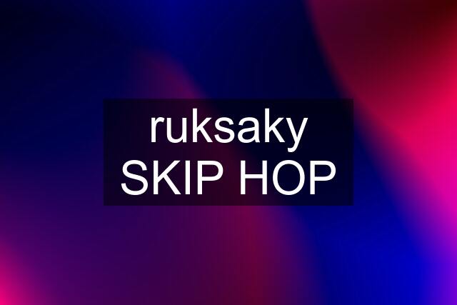 ruksaky SKIP HOP