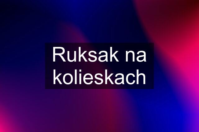 Ruksak na kolieskach