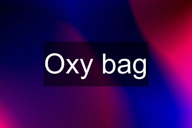 Oxy bag