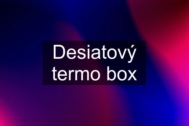 Desiatový termo box