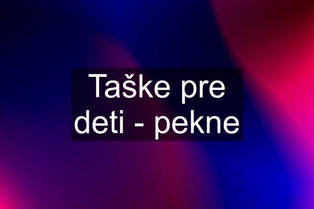 Taške pre deti - pekne