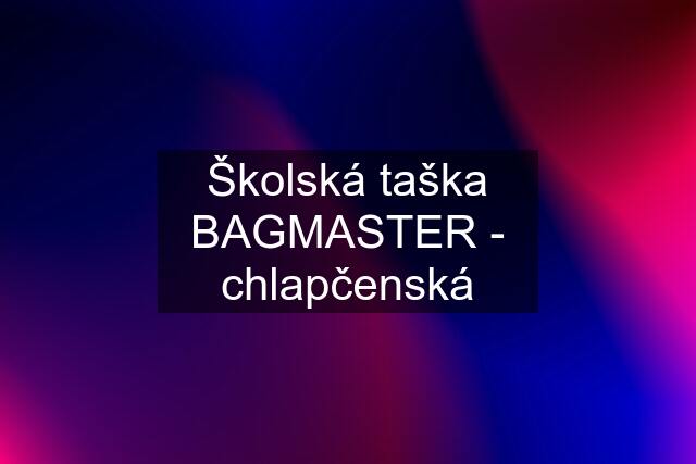 Školská taška BAGMASTER - chlapčenská