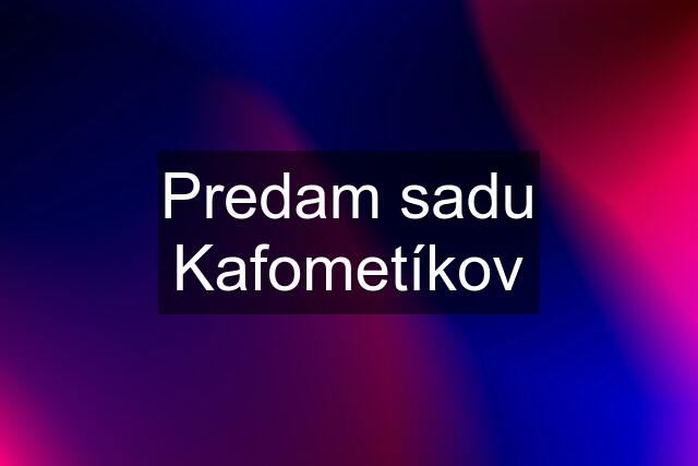 Predam sadu Kafometíkov