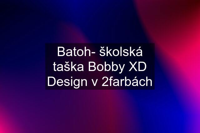 Batoh- školská taška Bobby XD Design v 2farbách