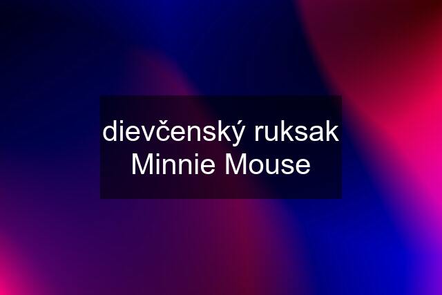 dievčenský ruksak Minnie Mouse