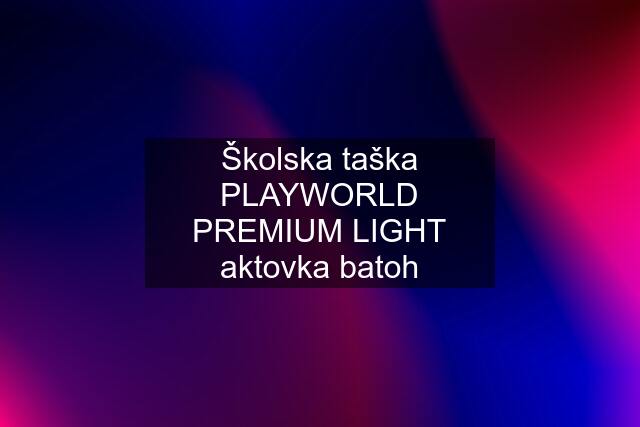 Školska taška PLAYWORLD PREMIUM LIGHT aktovka batoh