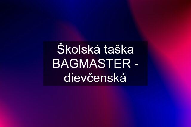 Školská taška BAGMASTER - dievčenská