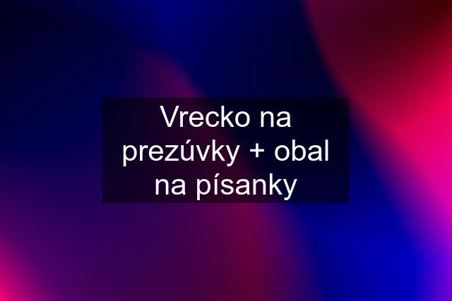 Vrecko na prezúvky + obal na písanky