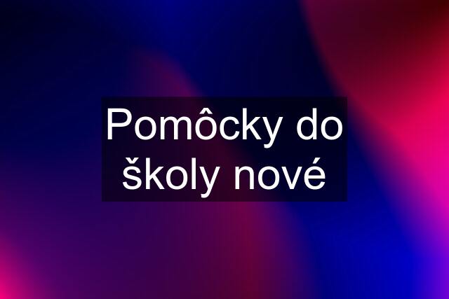 Pomôcky do školy nové