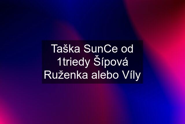 Taška SunCe od 1triedy Šípová Ruženka alebo Víly