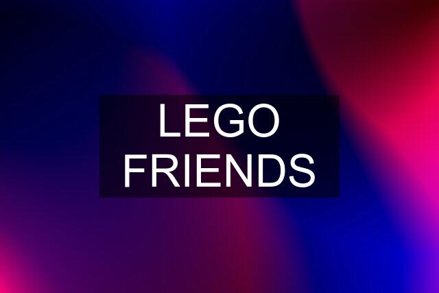 LEGO FRIENDS