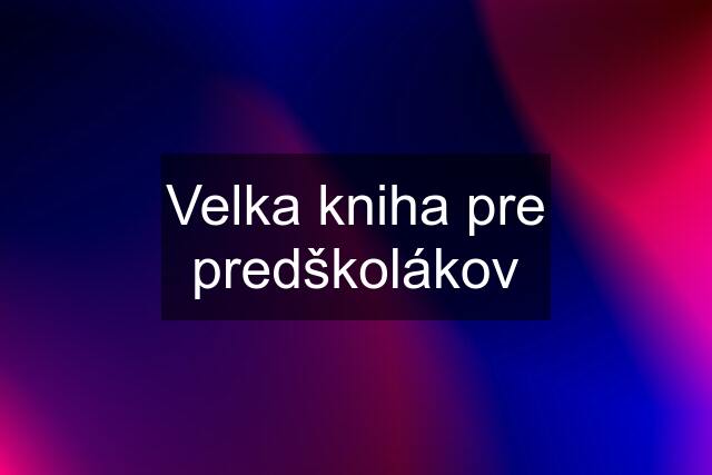 Velka kniha pre predškolákov