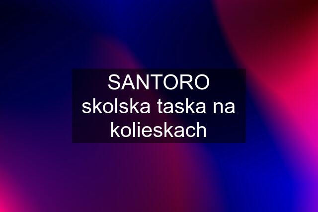 SANTORO skolska taska na kolieskach