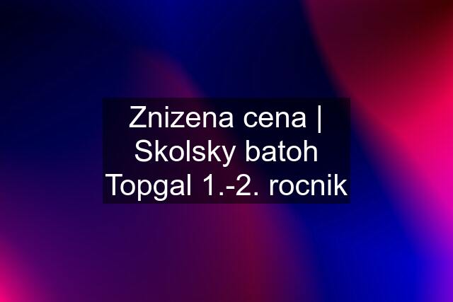 Znizena cena | Skolsky batoh Topgal 1.-2. rocnik