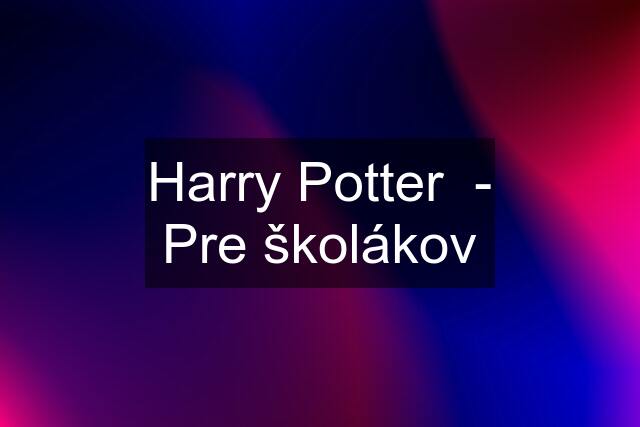 Harry Potter  - Pre školákov